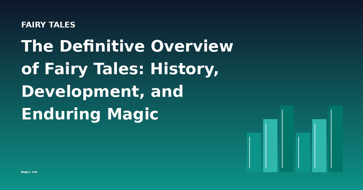 The Definitive Overview of Fairy Tales: History, Development, and Enduring Magic