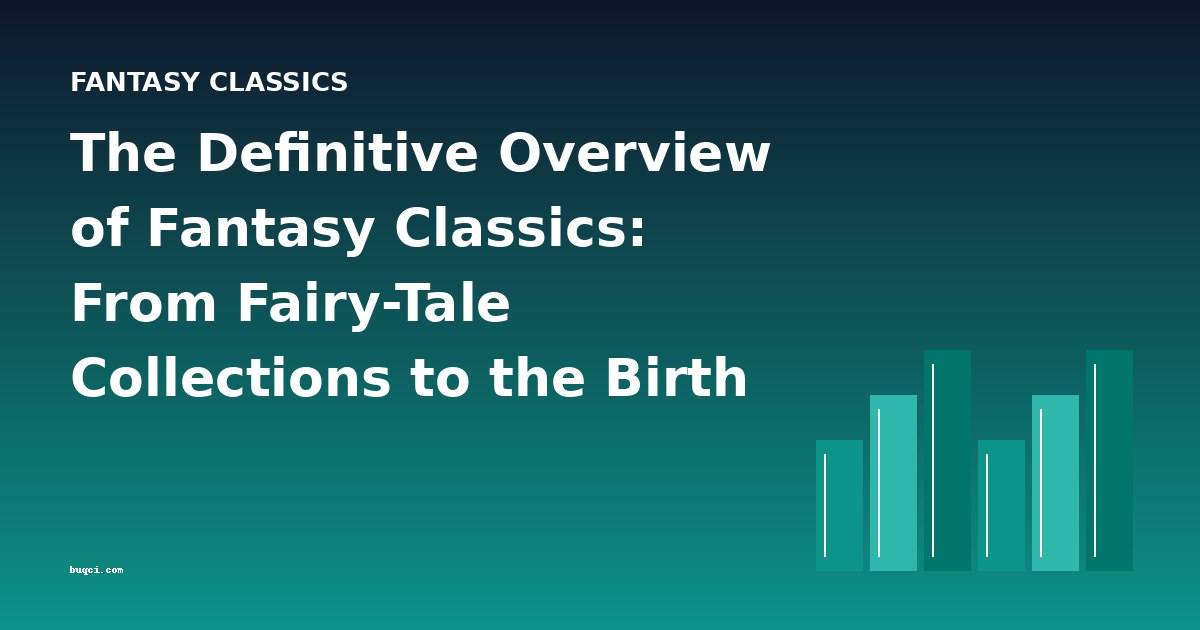 The Definitive Overview of Fantasy Classics: From Fairy-Tale Collections to the Birth of a Genre