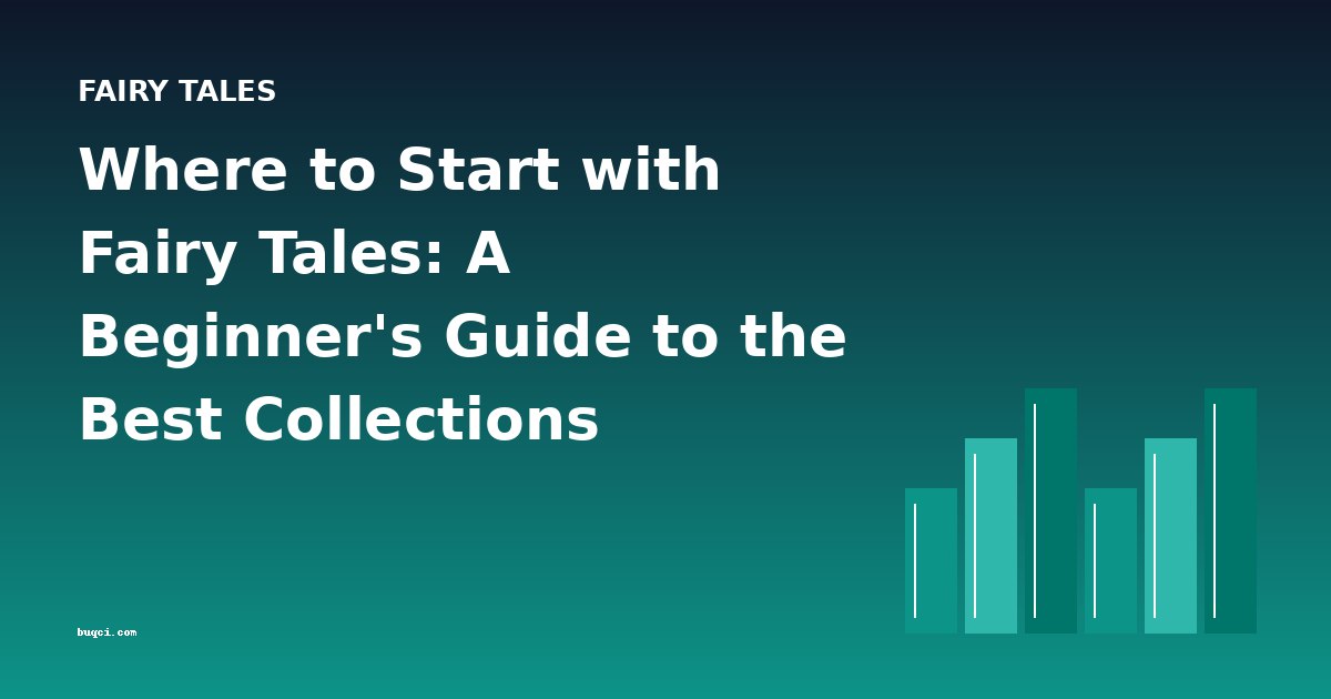 Where to Start with Fairy Tales: A Beginner's Guide to the Best Collections