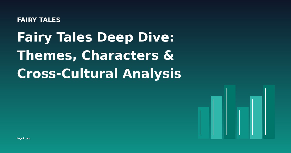 Fairy Tales Deep Dive: Themes, Characters & Cross-Cultural Analysis