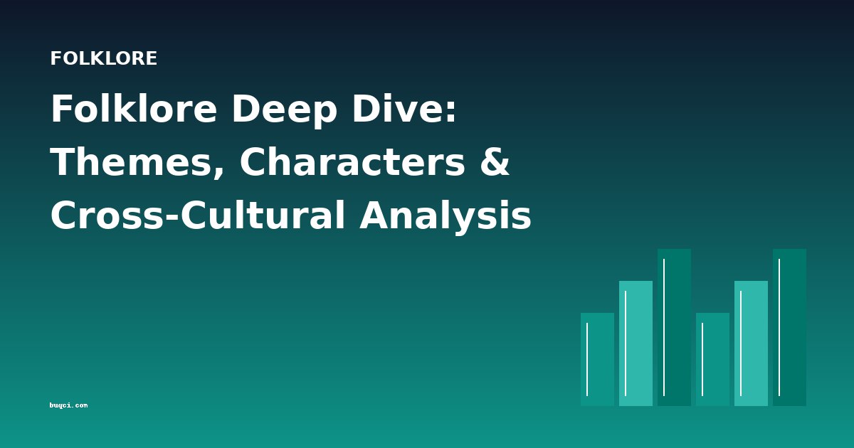 Folklore Deep Dive: Themes, Characters & Cross-Cultural Analysis